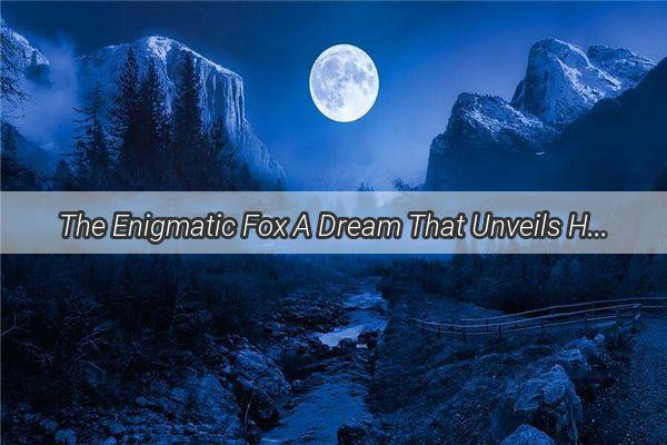 The Enigmatic Fox A Dream That Unveils Hidden Messages of the Soul